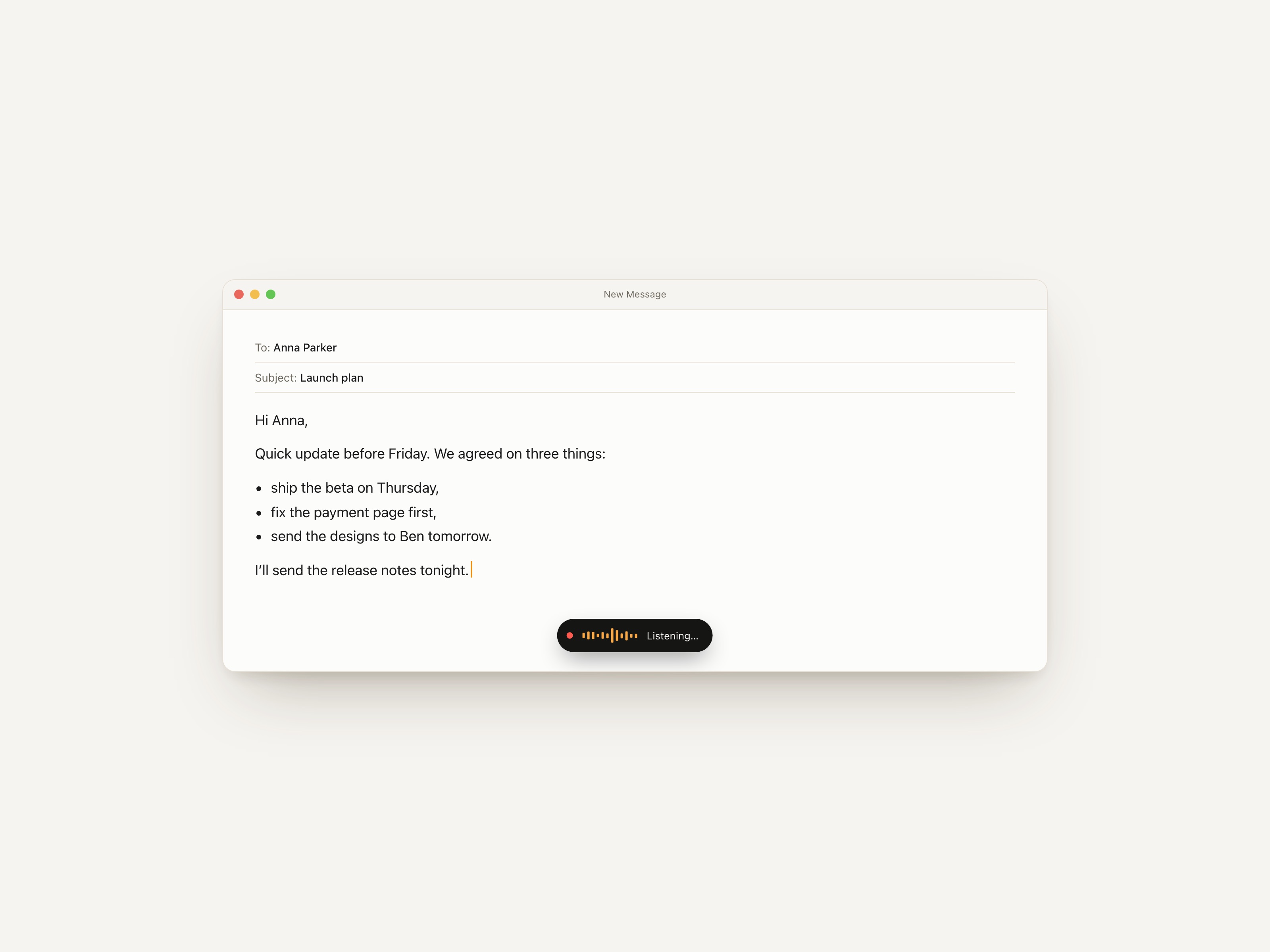 Dictation — hold ⌥ Space, speak, and the text lands at your cursor
